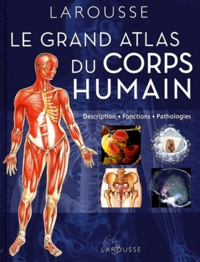 Jacques Amouroux - Grand atlas du corps humain - Description, fonctions, pathologies.
