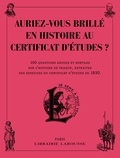  Larousse - Auriez-vous brillé en histoire au certificat d'études ? - 100 questions ardues et subtiles sur l'histoire de France, extraites des épreuves du certificat d'études de 1930.