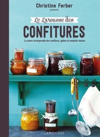 Christine Ferber - Le Larousse des confitures - La saveur incomparable des confitures, gelées et compotes maison.