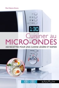 Elise Delprat-Alvarès - Cuisiner au micro-ondes - 250 recettes pour une cuisine légère et rapide.