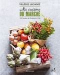 Valérie Lhomme - Ma cuisine du marché - 150 recettes de l'automne à l'été.