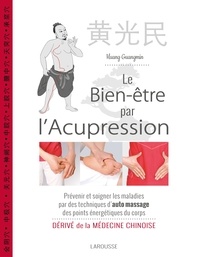 Huang Guangmin - Le bien-être par l'acupression - Prévenir et soigner les maladies par des techniques d'auto massage des points énergétiques du corps - Dérivé de la médecine chinoise.