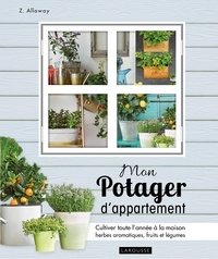 Zia Allaway - Mon potager d'appartement - Cultivez toute l'année à la maison vos herbes aromatiques, fruits et légumes.