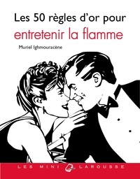 Muriel Ighmouracène - Les 50 règles d'or pour entretenir la flamme.