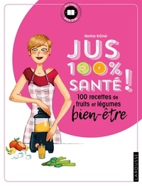 Martina Krcmar - Jus 100 % santé ! - Mes recettes de fruits et légumes bien-être.