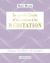 Marie Messin - Le petit livre d'initiation à la méditation - S'apaiser, se libérer, se recentrer.