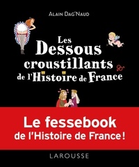 Alain Dag'Naud - Les dessous croustillants de l'histoire de France - Le "fessebook" de l'Histoire de France !.