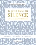 Caroline Escartefigues - Le petit livre du silence et de la paix intérieure - Observer, apprécier, se ressourcer.