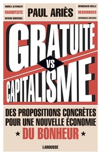 Paul Ariès - Gratuité versus capitalisme - Des propositions secrètes pour une nouvelle économie du bonheur.
