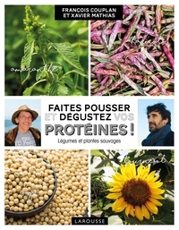 Xavier Mathias et François Couplan - Faites pousser et dégustez vos protéines !.