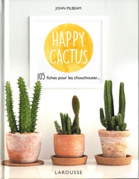 John Pilbeam - Happy cactus - 120 fiches pour les chouchouter.