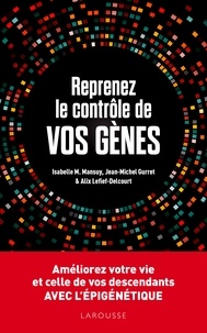 Alix Lefief-Delcourt et Isabelle Mansuy - Reprenez le contrôle de vos gènes - Améliorez votre vie et celles de vos descendants avec l'épigénétique.