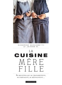 Sandrine Giacobetti et Jeanne B - La cuisine mère fille - 80 recettes qui se transmettent, se partagnet, se réinventent....