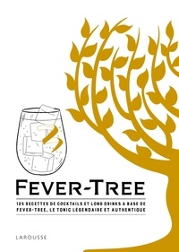  Larousse - Fever-Tree - 125 recettes de cocktails et long drinks à base de Fever-Tree, le tonic légendaire et authentique.