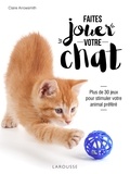 Claire Arrowsmith - Faîtes jouer votre chat ! - Plus de 30 jeux pour stimuler votre animal préféré.