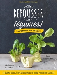Mélissa Roupach et Felix Lill - Faîtes repousser vos légumes ! - La méthode zéro déchet !.