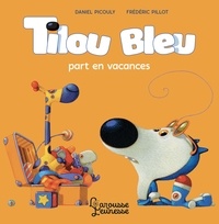 Daniel Picouly et Frédéric Pillot - Tilou bleu  : Tilou bleu part en vacances.