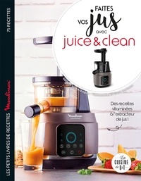 Sandrine Houdré-Grégoire et Charly Deslandes - Faites vos jus avec Juice & Clean - Les petits livres de recettes Moulinex.