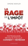 Simone Wapler - La rage de l'impôt - Matraque, révolte fiscale : comment y remédier.