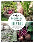 Caroline Géneau - Je récolte des légumes même en hiver - Conseils pour un jardin potager productif tout au long de l'année.