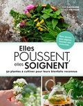 Eve Gaignard et Xavier Mathias - Elles poussent, elles soignent - 50 plantes à cultiver pour leurs bienfaits reconnus.