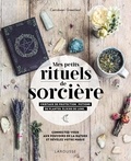 Cerridwen Greenleaf - Mes rituels de sorcière - Cristaux de protection, potions de plantes, élixirs de Lune - Connectez-vous aux pouvoirs de la nature et révélez votre magie.