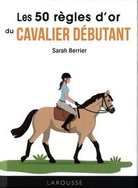 Sarah Berrier - Les 50 règles d'or du cavalier débutant.