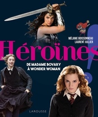 Mélanie Boissonneau et Laurent Juiller - Héroïnes ! - De Madame Bovary à Wonder Woman.