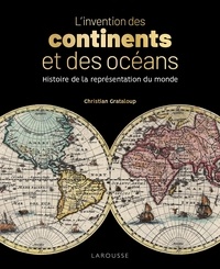 Christian Grataloup - L'invention des continents et des océans - Histoire de la représentation du monde.