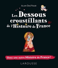 Alain Dag'Naud - Les dessous croustillants de l'Histoire de France - Osez une autre Histoire de France !.
