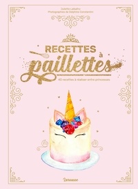 Juliette Lalbaltry - Recettes à paillettes - 40 recettes à réaliser entre princesses.