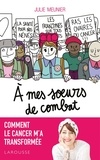 Julie Meunier - A mes soeurs de combat - Comment le cancer m'a transformée.