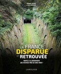 Johann Protais et Eloi Rousseau - La France disparue et retrouvée - Partez à la découverte des vestiges près de chez vous !.