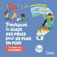 Agnès Besson et Magali Clavelet - Explique-moi... Pourquoi la glace des pôles fond de plus en plus ? - Tes questions sur le climat.