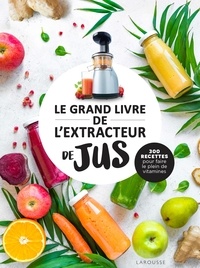 Isabelle Jeuge-Maynart et Ghislaine Stora - Le grand livre de l'extracteur de jus - 300 recettes pour faire le plein de vitamines.