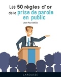 Jean-Paul Guedj - Les 50 règles d'or de la prise de parole en public.