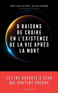 Olivier Chambon et Marie-Odile Riffard - 8 raisons de croire en l'existence de la vie après la mort - Lettre ouverte à ceux qui doutent encore.