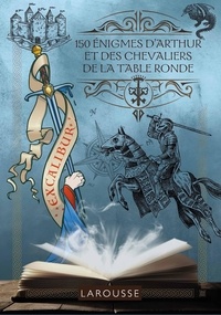 Sandra Lebrun et Loïc Audrain - 150 énigmes d'Arthur et des chevaliers de la Table Ronde.