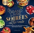  Larousse - Le grand livre des soirées entre amis - Un livre de cocktails et un livre de recettes d'apéros pour régaler vos invités !.