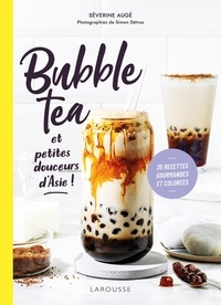 Séverine Augé - Bubble Tea et petites douceurs d'Asie ! - 35 recettes gourmandes et colorées.