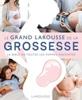 Chandrima Biswas - Le Grand Larousse de la grossesse - La bible de toutes les femmes enceintes.