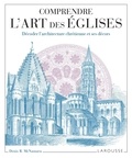 Denis R. McNamara - Comprendre l'art des églises - Décoder l'architecture chrétienne et ses décors.