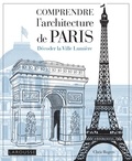 Chris Rogers - Comprendre l'architecture de Paris - Décoder la Ville Lumière.