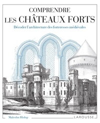 Malcolm Hislop - Comprendre les châteaux forts - Décoder l'architecture des forteresses médiévales.