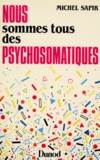 Michel Sapir - Nous sommes tous des psychosomatiques.