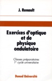 Jacques Renault - Exercices D'Optique Et De Physique Ondulatoire. 68 Exercices Classes Avec Rappels De Cours Et Solutions.