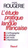 André Rougerie - L'Étude pratique de la langue française - Lycées d'enseignement professionnel, préparation au B.E.P., collèges, classes de 4e et 3e.