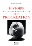 Jacques Gonzalès - Histoire Naturelle Et Artificielle De La Procreation.