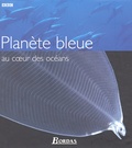 Martha Holmes et Andrew Byatt - Planete Bleue Au Coeur Des Oceans.
