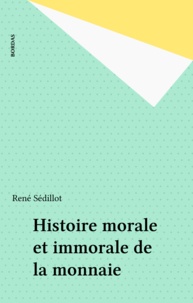 René Sédillot - Histoire morale & immorale de la monnaie.